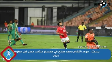 رسميًا.. موعد انتظام محمد صلاح في معسكر منتخب مصر قبل مباريات 2025